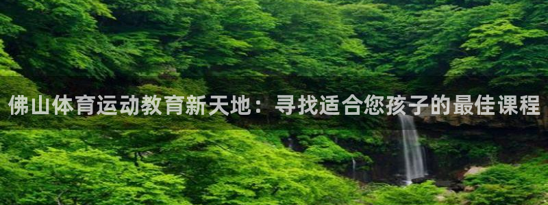 一竞技官方正版app娱乐网站：佛山体育运动教育新天地