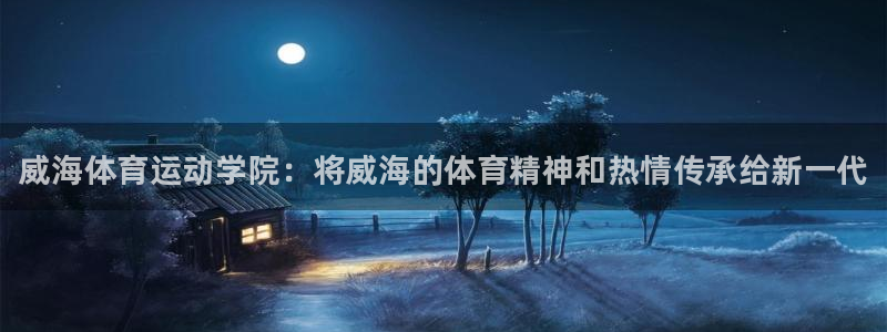 一竞技官方正版app娱乐下载：威海体育运动学院：将威