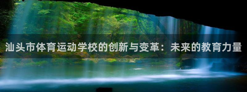 一竞技官方正版app开户：汕头市体育运动学校的创新与变革：未