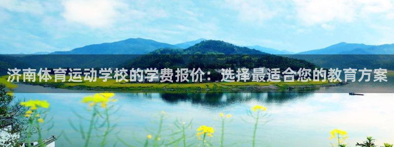 一竞技app下载官方版：济南体育运动学校的学费报价：选择最适